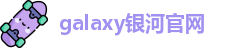 galaxy银河官网